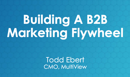 B2B Marketing Flywheel Presentation - Todd Ebert